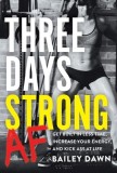 Three Days Strong AF: Get Built in Less Time, Increase Your Energy, and Kick Ass at Life