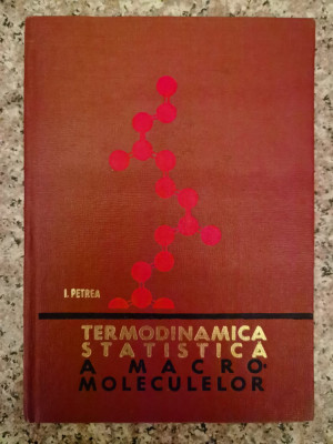 Termodinamica Statistica A Macro Moleculelor - I. Petrea ,553302 foto