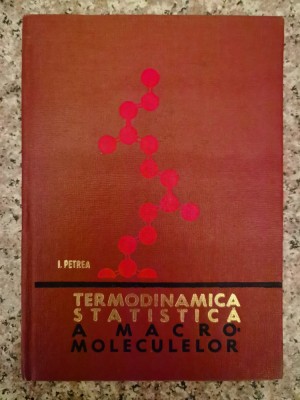 Termodinamica Statistica A Macro Moleculelor - I. Petrea , A508 foto