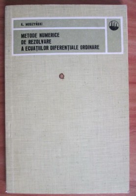 Metode numerice de rezolvare a ecuatiilor diferentiale ordinare/ K. Moszynski foto