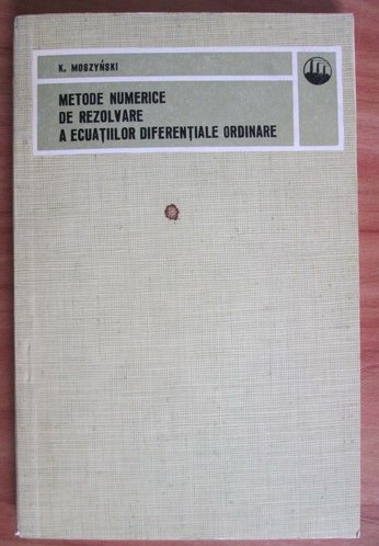 Metode numerice de rezolvare a ecuatiilor diferentiale ordinare/ K. Moszynski