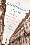 The Bettencourt Affair: The World&#039;s Richest Woman and the Scandal That Rocked Paris