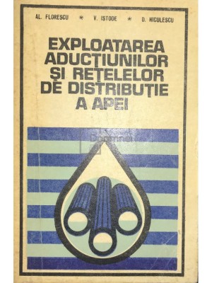 Al. Florescu - Exploatarea aductiunilor si retelelor de distributie a apei (Editia: 1978) foto