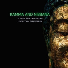 Kamma and Nibbana Action, Meditation and Liberation in Buddhism