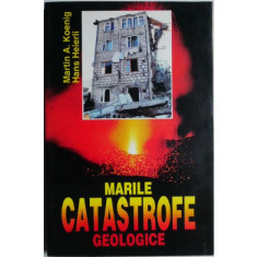 Marile catastrofe geologice. Repercusiunile lor asupra mediului inconjurator &ndash; Martin A. Koenig, Hans Heierli