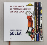 AM FOST MARTOR LA FABRICAREA ZEULUI DIN OMUL COMUN - POEZII de MARIUS MARIAN SOLEA , cu desen de MIHAI CHICHIOACA , 2019