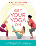 Get Your Yoga On | Kino MacGregor, Shambhala Publications Inc