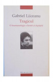 Tragicul. O fenomenologie a limitei și depășirii - Paperback - Gabriel Liiceanu - Humanitas