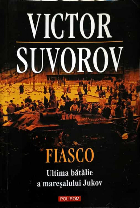 FIASCO. ULTIMA BATALIE A MARESALULUI JUKOV-VICTOR SUVOROV