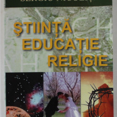 STIINTA , EDUCATIE , RELIGIE de SERGIU NICULITA , ANII '2000 , DEDICATIE *, COPERTA BROSATA