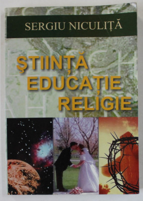 STIINTA , EDUCATIE , RELIGIE de SERGIU NICULITA , ANII &amp;#039;2000 , DEDICATIE *, COPERTA BROSATA foto