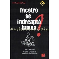 Incotro Se Indreapta Lumea - Pascal Lamy, Nicole Gnesotto, Jean-Michael Baer