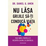 Nu lasa grijile sa-ti conduca viata - Dr. Daniel G. Amen