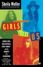 Girls Like Us: Carole King, Joni Mitchell, Carly Simon -- And the Journey of a Generation, Paperback/Sheila Weller foto