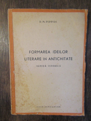 Formarea ideilor literare &amp;icirc;n antichitate - D.M. Pippidi foto