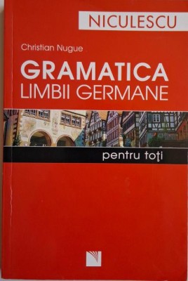 Gramatica limbii germane pentru toti &amp;ndash; Christian Nugue foto
