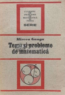 Teme si probleme de matematica - 1991 - Mircea Ganga (U48) foto