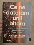 Cumpara ieftin Ce ne datoram unii altora - Un nou contract social pentru o lume mai buna ~ Minouche Shafik