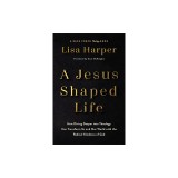 A Jesus-Shaped Life: How Diving Deeper Into Theology Can Transform Us and Our World with the Radical Kindness of God