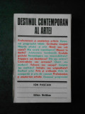 ION PASCADI - DESTINUL CONTEMPORAN AL ARTEI