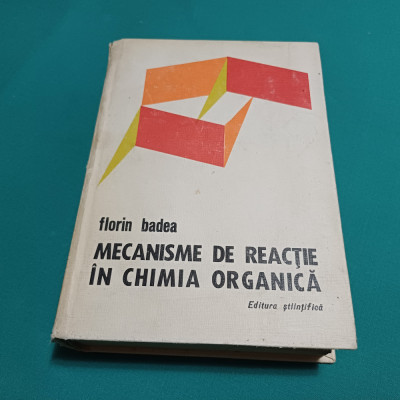 MECANISME DE REACȚIE &amp;Icirc;N CHIMIA ORGANICĂ *FLORIN BADEA /1973 * foto