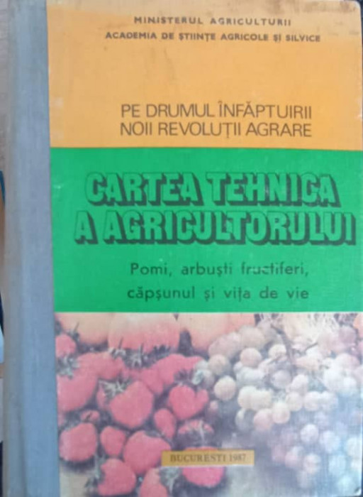 CARTEA TEHNICA A AGRICULTORULUI, POMI, ARBUSTI FRUCTIFERI, CAPSUNUL SI VITA DE VIE-COLECTIV