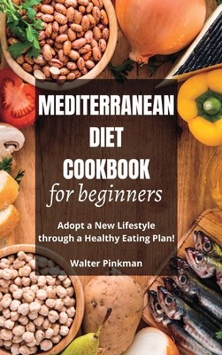 Mediterranean Diet Cookbook for Beginners: Adopt a New Lifestyle through a Healthy Eating Plan - Easy Recipes foto