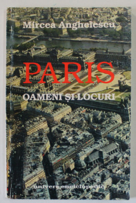 PARIS , OAMENI SI LOCURI de MIRCEA ANGHELESCU , 1999 , DEDICATIE * foto