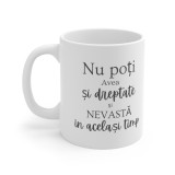 Cana Personalizata &quot;Nu poti avea si dreptate si nevasta in acelasi timp&quot;