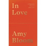 In Love A Memoir of Love and Loss Amy Bloom Carte straina Engleza