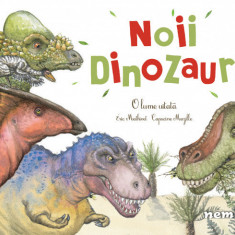 Noii dinozauri - O lume uitată - Capucine Mazille, Eric Mathivet