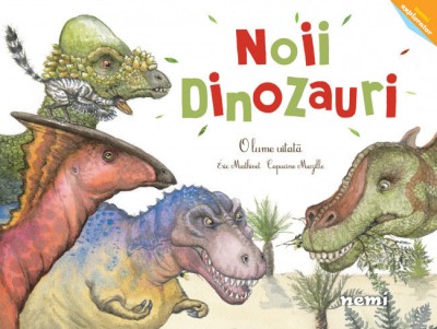 Noii dinozauri - O lume uitată - Capucine Mazille, Eric Mathivet foto