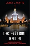 Fereste-ma, Doamne, de prieteni. Razboiul clandestin al blocului sovietic cu Romania - Larry L. Watts