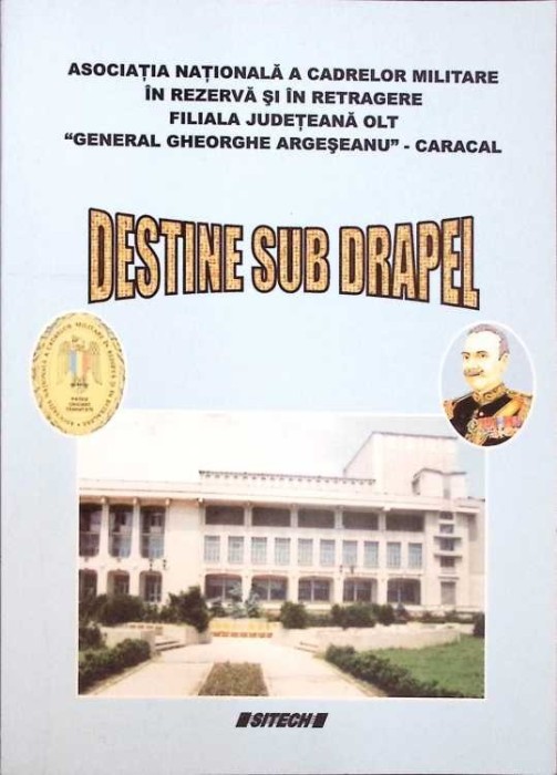 DESTINE SUB DRAPEL-ASOCIATIA NATIONALA A CADRELOR MILITARE IN REZERVA SI IN RETRAGERE, FILIALA OLT-274528