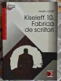 Kiseleff 10 Fabrica de scriitori - Marin Ionita Contine dedicatie, data si semnatura autorului