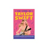 The Story of Taylor Swift: An Inspiring Biography for Young Readers