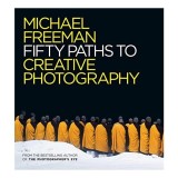 50 Paths to Creative Photography, Michael Freeman