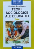 Teorii sociologice ale educatiei - Elisabeta Stanciulescu ($K128), Polirom