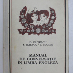 MANUAL DE CONVERSATIE IN LIMBA ENGLEZA de DAN DUTESCU , LILIANA MARES , 1973