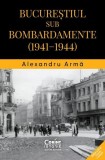 Bucureștiul sub bombardamente (1941-1944) - Paperback brosat - Alexandru Armă - Corint