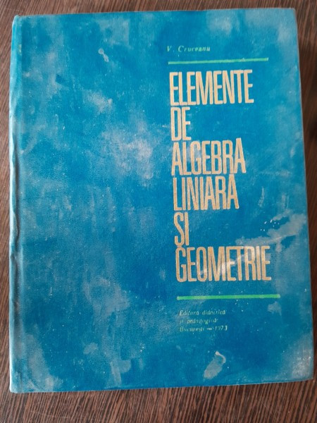 Elemente de algebra liniara si geometrie - V. Cruceanu