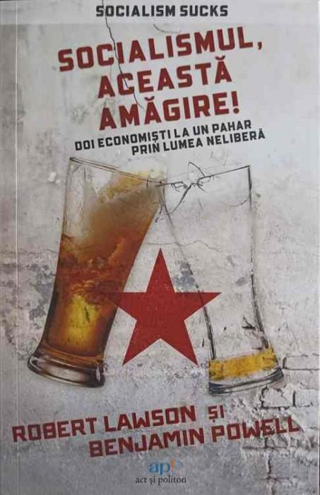 SOCIALISMUL, ACEASTA AMAGIRE! DOI ECONOMISTI LA UN PAHAR PRIN LUMEA NELIBERA-ROBERT LAWSON SI BENJAMIN POWE-244006