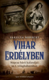 Vihar Erd&eacute;lyben - Nopcsa b&aacute;r&oacute; kalandjai az I. vil&aacute;gh&aacute;bor&uacute;ban - Vakulya Norbert