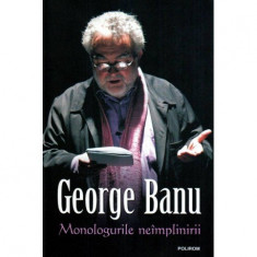 George Banu - Monologurile neimplinirii - 117761