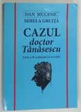 CAZUL DOCTOR TANASESCU , EDITITA A II - A ADAUGITA SI REVIZUITA de DAN MUCENIC si MIRELA GRUITA , 2023 * DEDICATIE