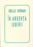 In Absenta Iubirii - Gellu Dorian - Editura Helicon, 1996 - Poezie, Dedicatie Autor - Carte de colectie
