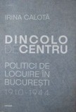 Irina Calota - Dincolo de centru. Politici de locuire in Bucuresti (1910-1944) arhitectura interbelica modernism art deco case locuinte urbanism RARA