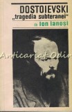 Cumpara ieftin Dostoievski. Tragedia Subteranei - Ion Ianosi - Tiraj: 4640 Exemplare