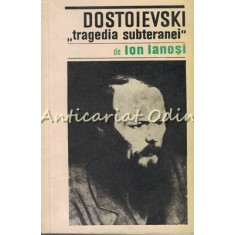 Dostoievski. Tragedia Subteranei - Ion Ianosi - Tiraj: 4640 Exemplare
