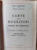 Carte de rugaciuni pentru tot crestinul- Emilian episcop de Alba Iulia